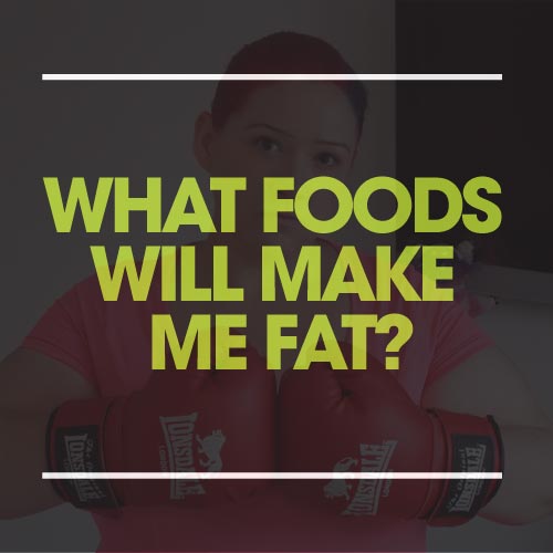 what foods will make me fat?